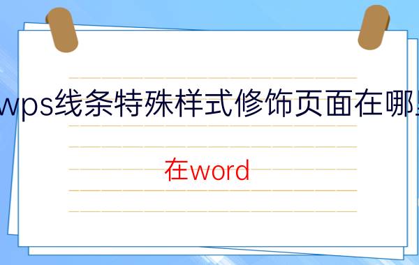 wps线条特殊样式修饰页面在哪里 在word/WPS中怎么让文字变形？